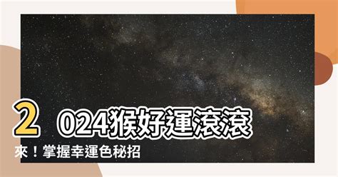 屬猴 幸運色|【屬猴 幸運色】屬猴必看！2024年「大猴喜」！你的幸運色讓你。